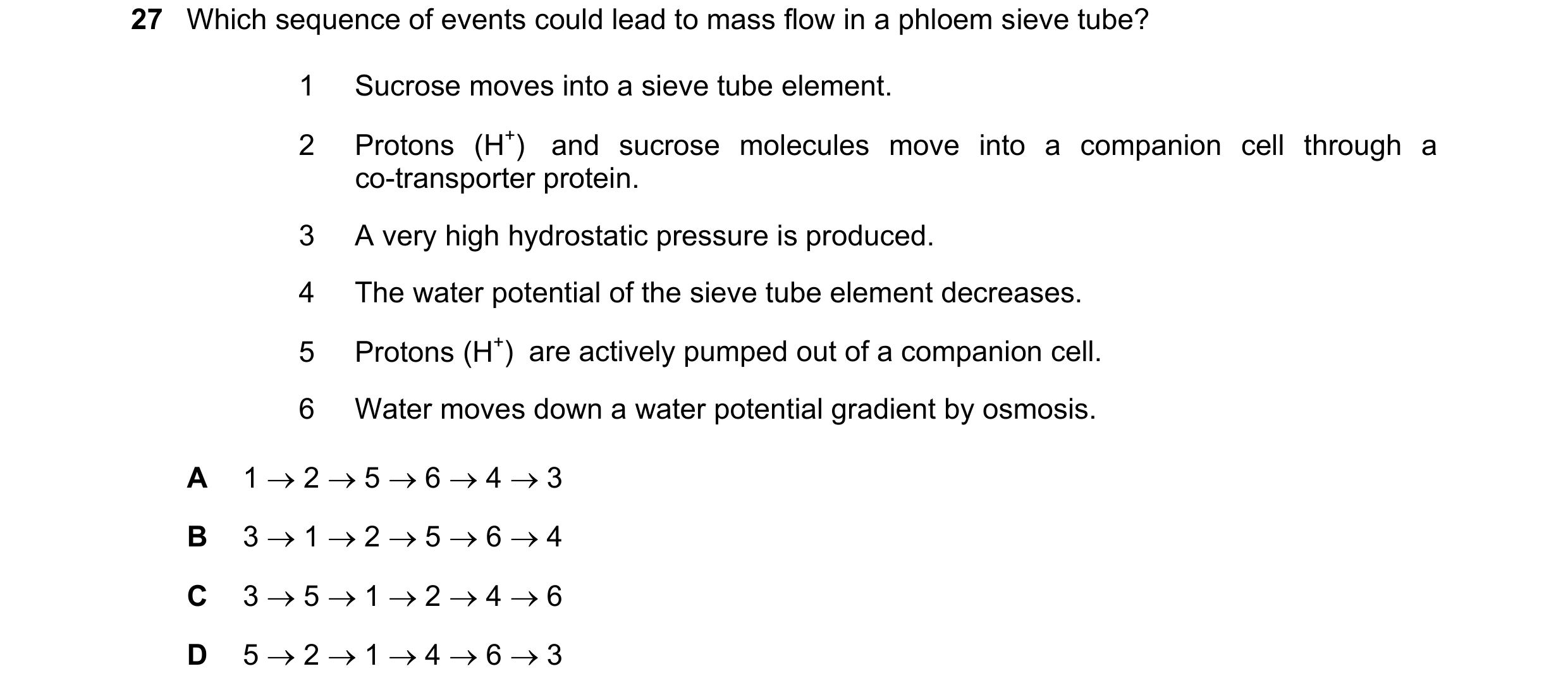 Question 253: Which sequence of events could lead to mass flow in a phloem sieve tube? 1 Sucrose moves into a sieve tube element. 2 Protons (H+) and suc…
