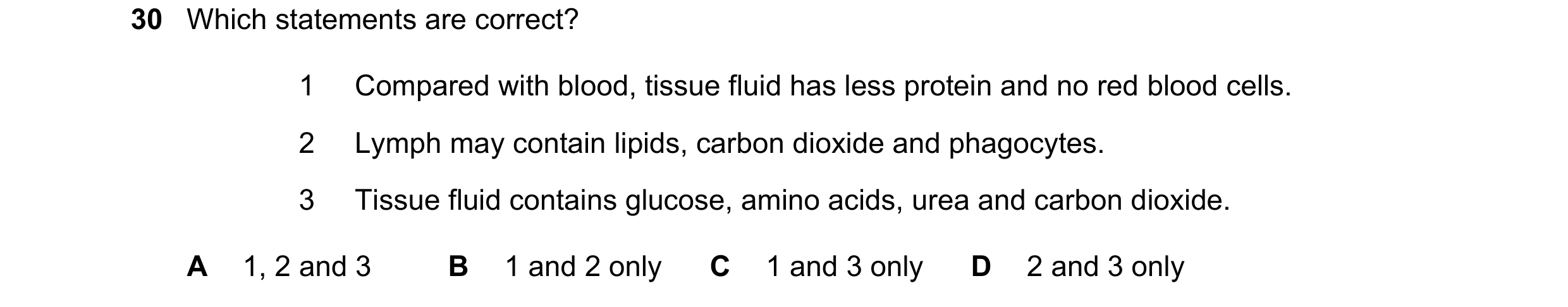 Question 117: Which statements are correct? 1 Compared with blood, tissue fluid has less protein and no red blood cells. 2 Lymph may contain lipids, carb…