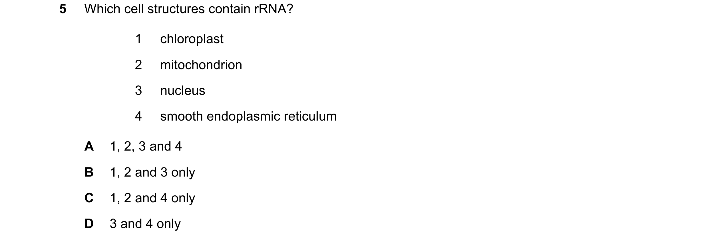 Question 276: Which cell structures contain rRNA? 1 chloroplast 2 mitochondrion 3 nucleus 4 smooth endoplasmic reticulum A 1, 2, 3 and 4 B 1, 2 and 3 onl…