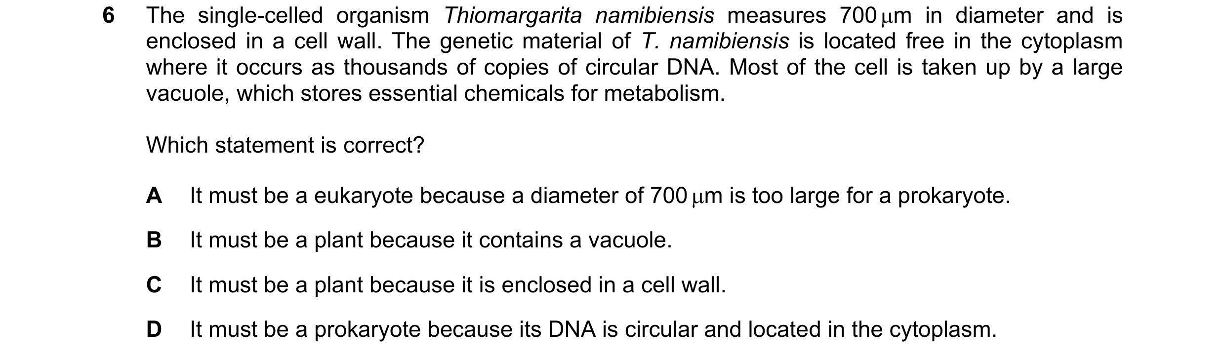 Question 277: The single-celled organism Thiomargarita namibiensis measures 700 m in diameter and is enclosed in a cell wall. The genetic material of T.…