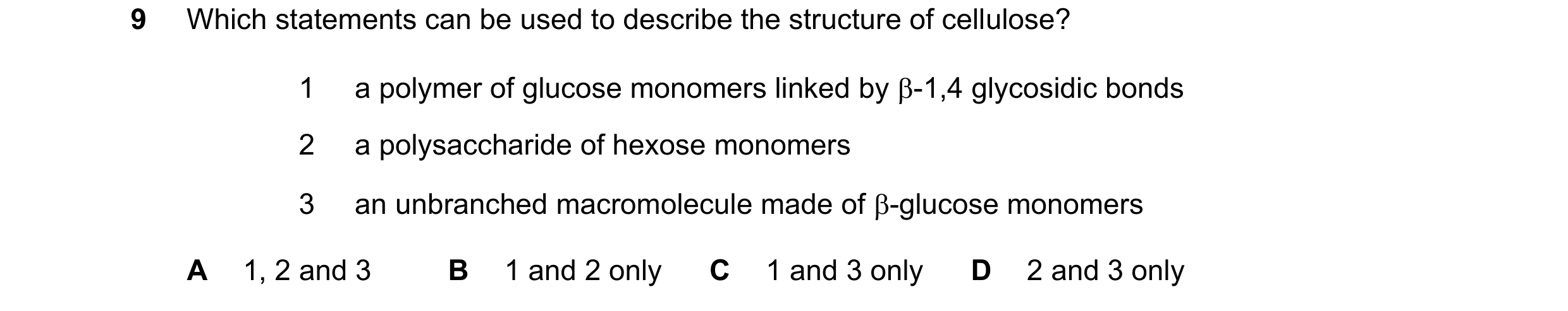 Question 265: Which statements can be used to describe the structure of cellulose? 1 a polymer of glucose monomers linked by -1,4 glycosidic bonds 2 a p…