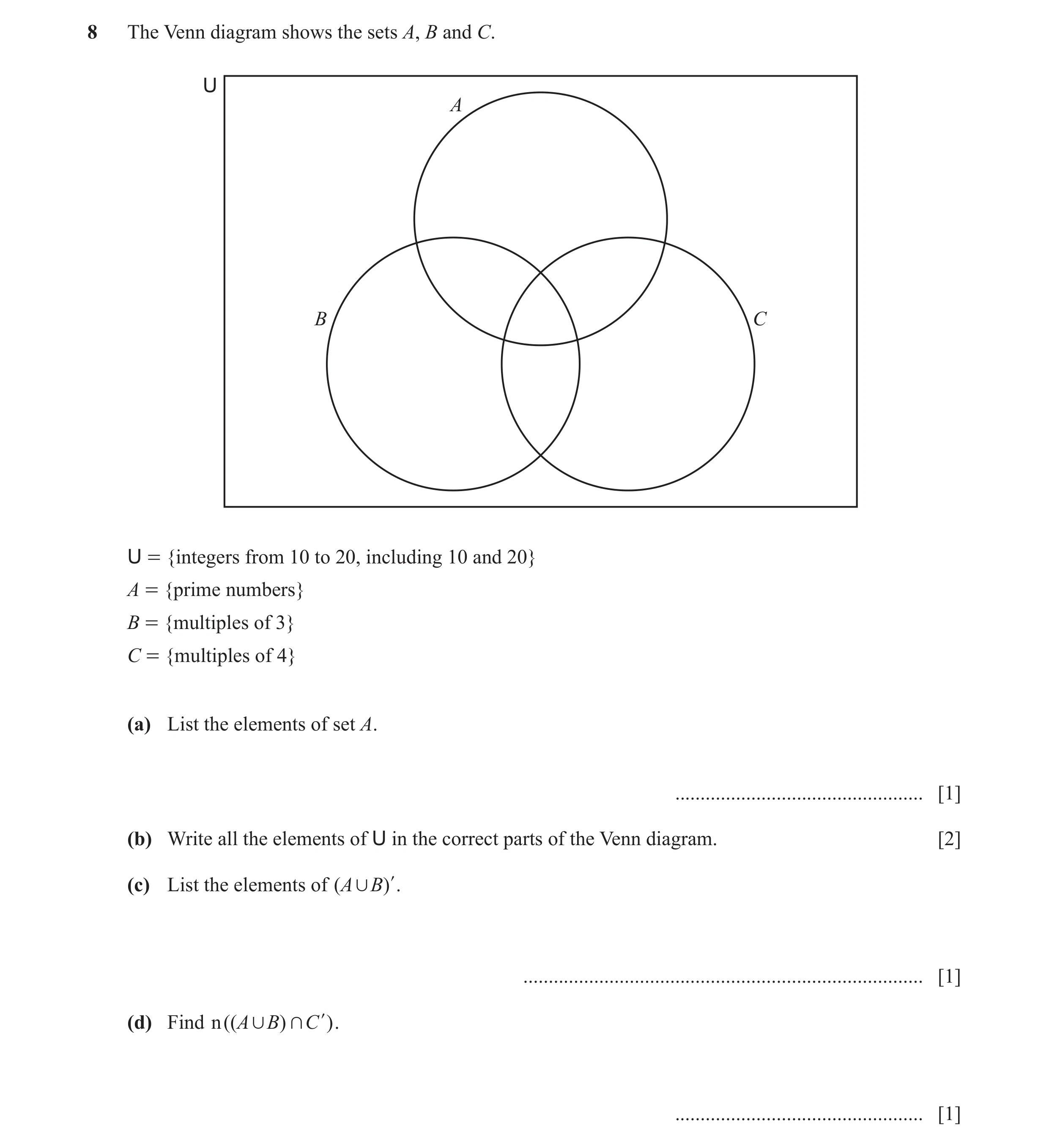 Question 4: The Venn diagram shows the sets A, B and C. U A B C U = {integers from 10 to 20, including 10 and 20} A = {prime numbers} B = {multiples of…