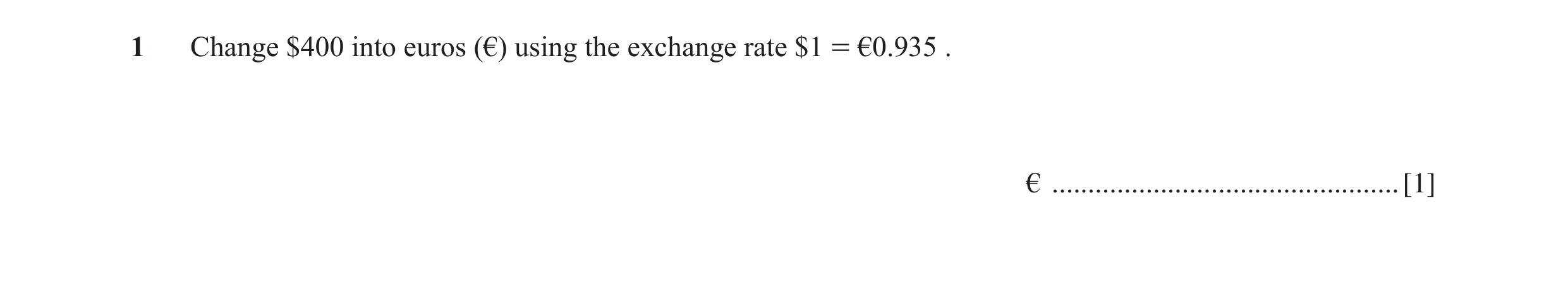 Question 78: Change $400 into euros (€) using the exchange rate $1 = €0.935 . € ................................................ [1]