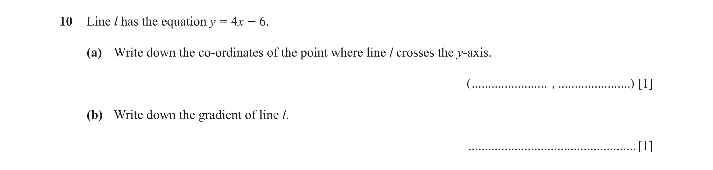 Question 13: Line l has the equation y = 4x - 6. (a) Write down the co-ordinates of the point where line l crosses the y-axis. ( .......................…