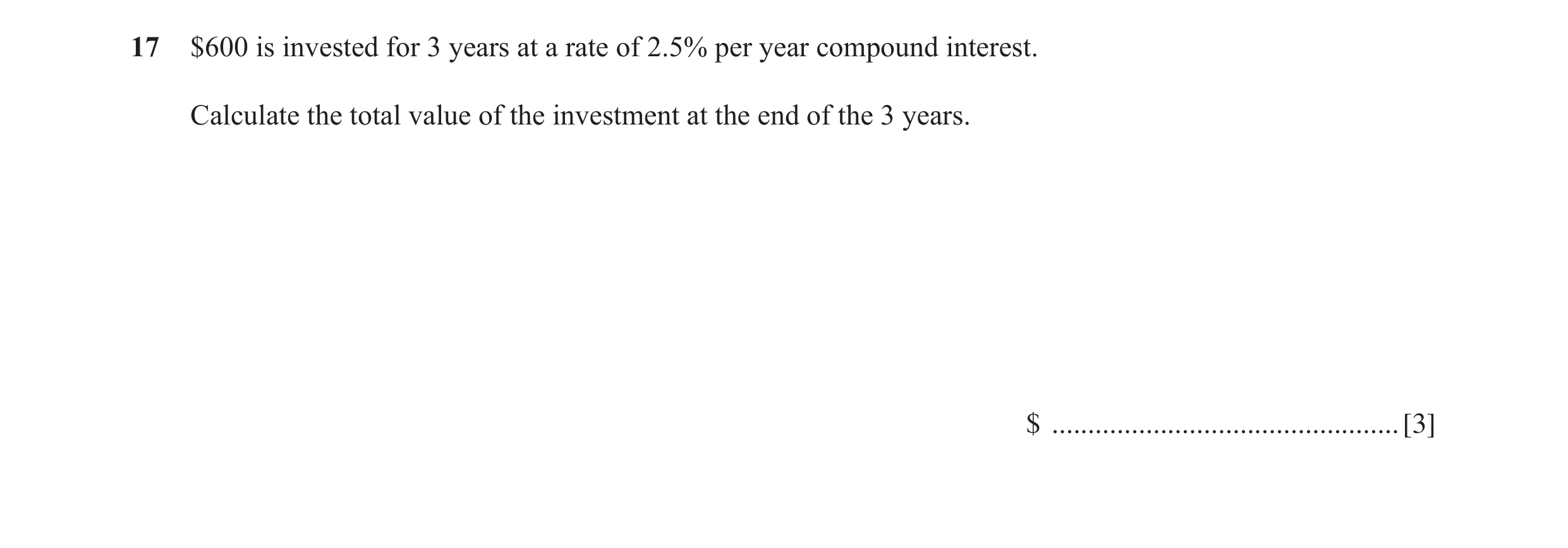 Question 52: $600 is invested for 3 years at a rate of 2.5% per year compound interest. Calculate the total value of the investment at the end of the 3 …