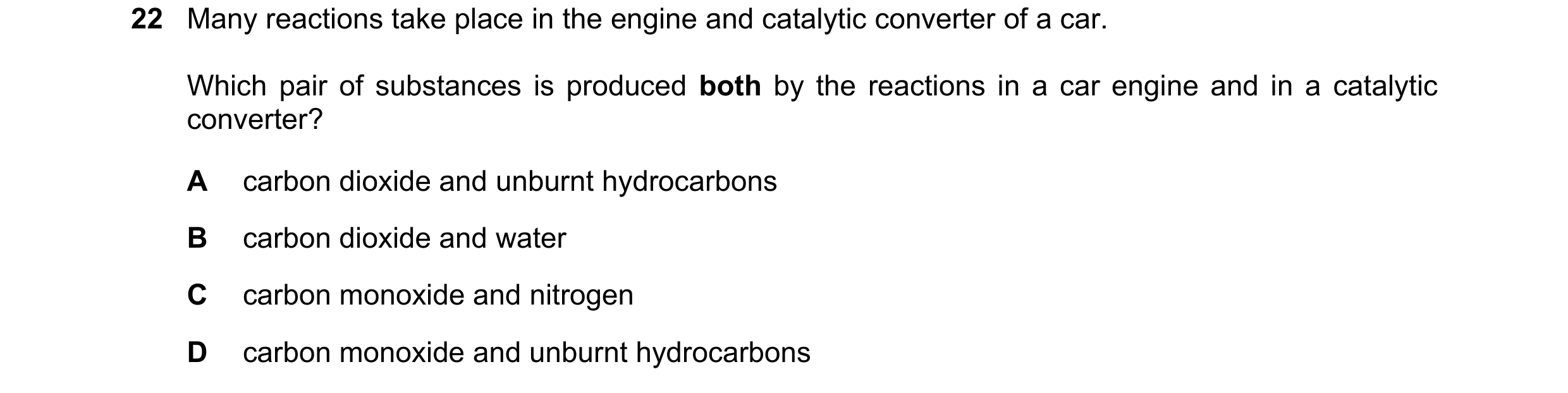 Question 74: Many reactions take place in the engine and catalytic converter of a car. Which pair of substances is produced both by the reactions in a c…