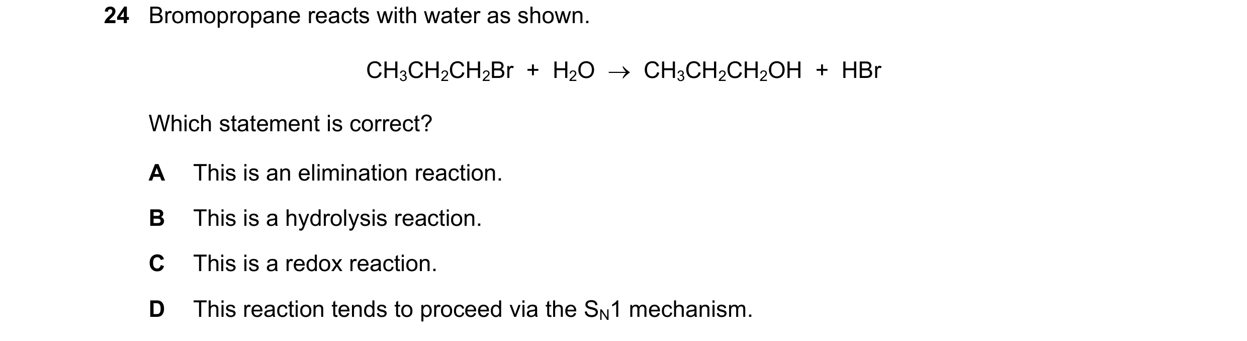 Question 157: Bromopropane reacts with water as shown. CH3CH2CH2Br + H2O → CH3CH2CH2OH + HBr Which statement is correct? A This is an elimination r…