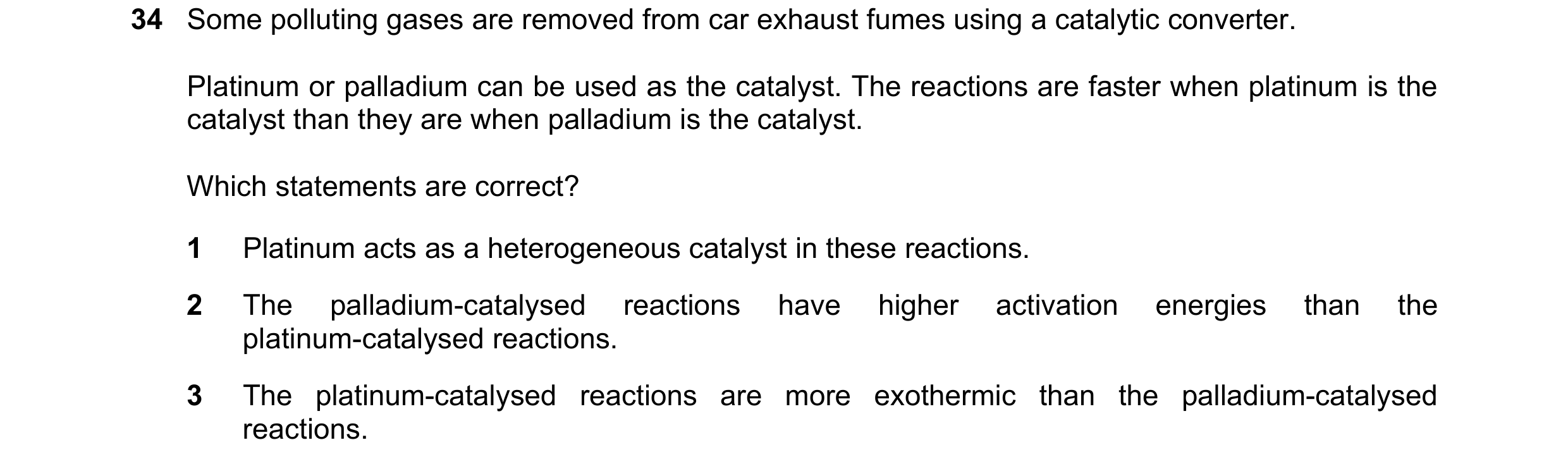 Question 93: Some polluting gases are removed from car exhaust fumes using a catalytic converter. Platinum or palladium can be used as the catalyst. The…