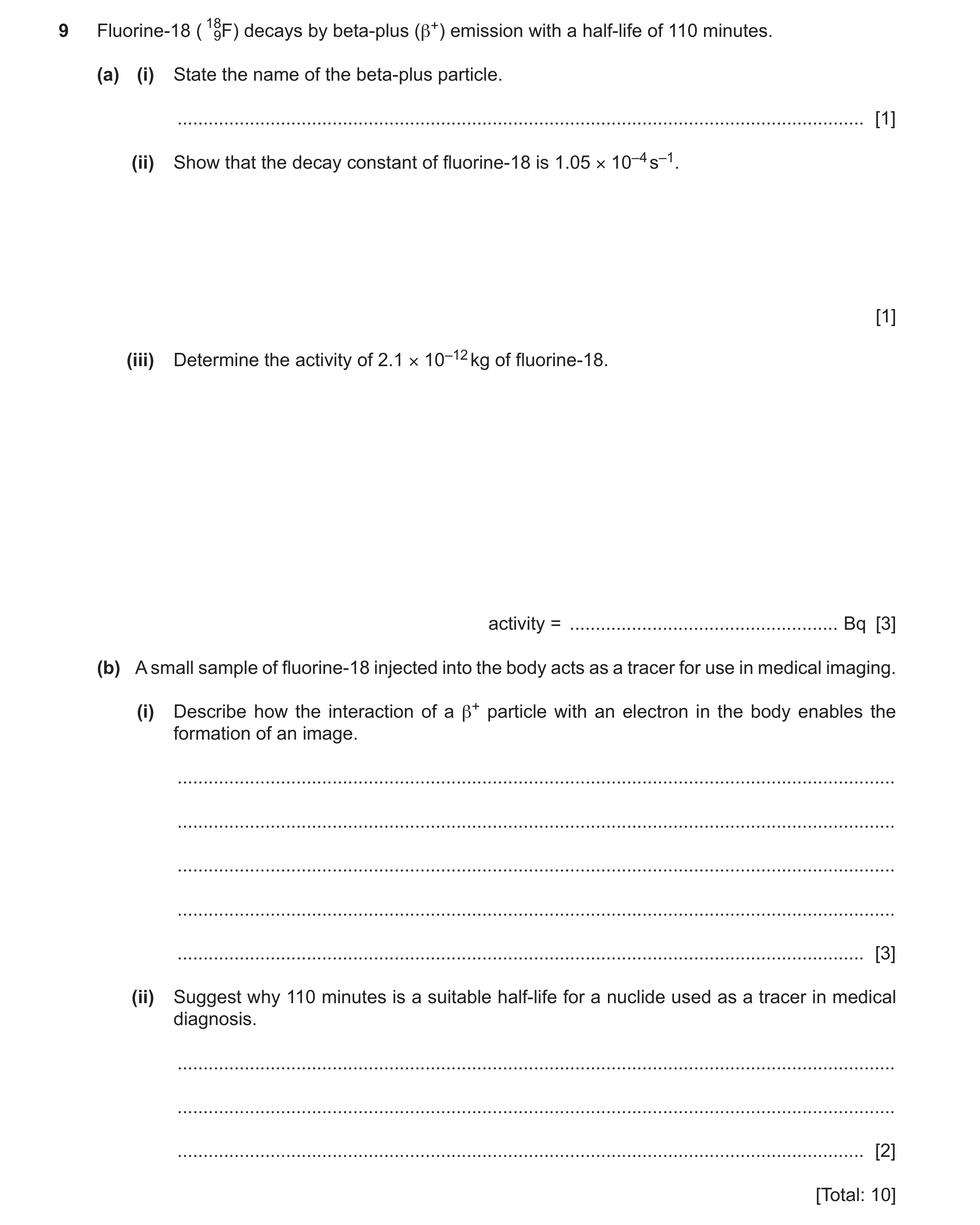 Question 36: Fluorine-18 ( 9F) decays by beta-plus (β+) emission with a half-life of 110 minutes. (a) (i) State the name of the beta-plus particle. ....…