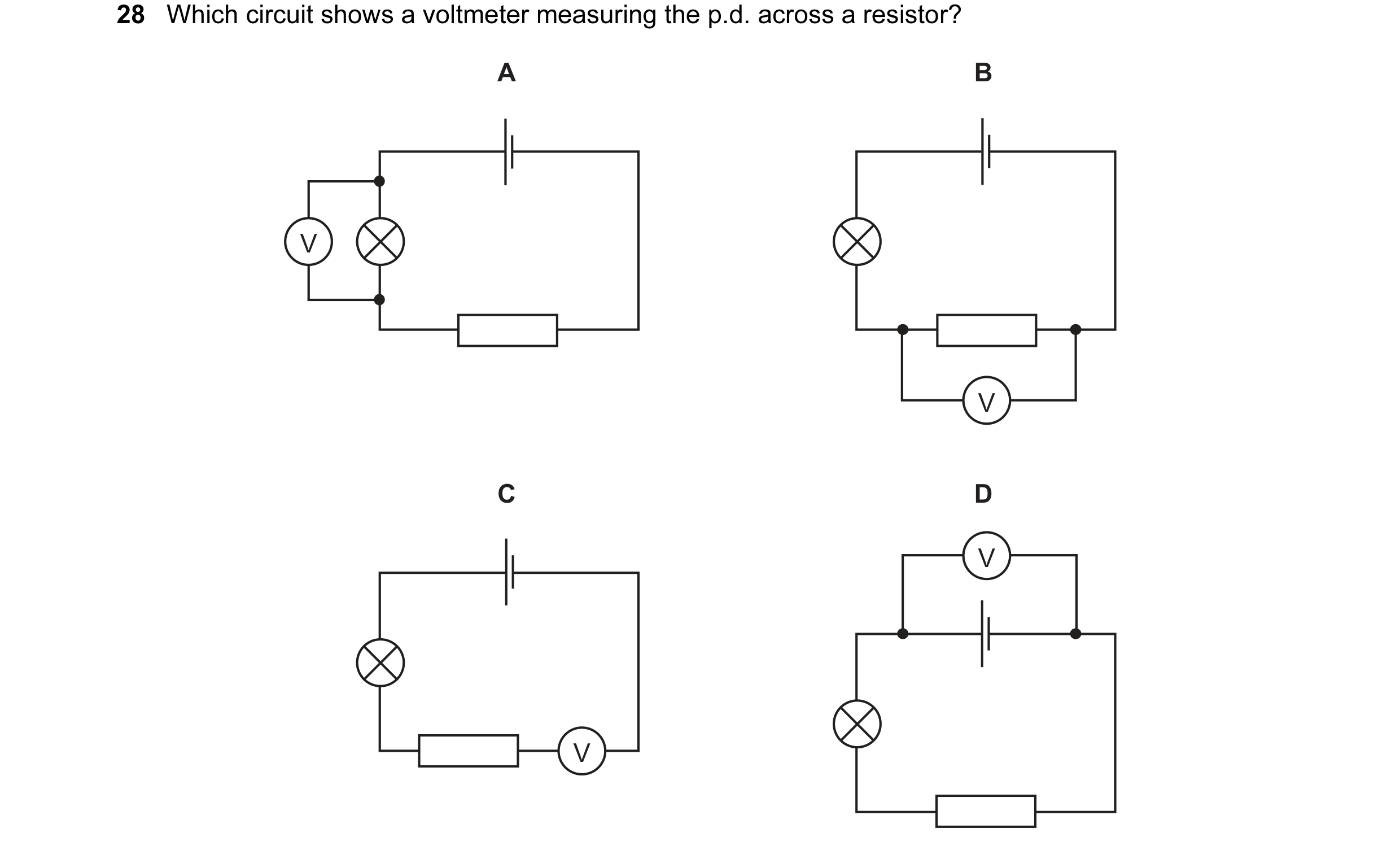 Question 180: Which circuit shows a voltmeter measuring the p.d. across a resistor? A B V V C D V V