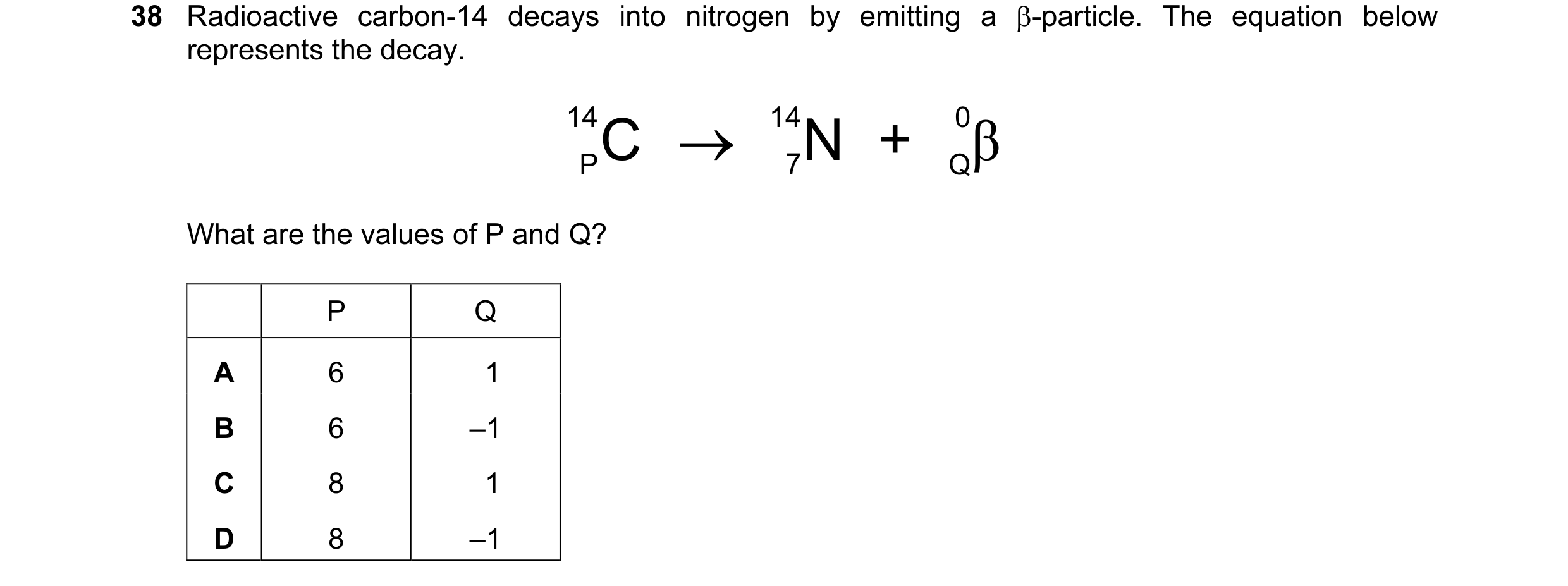 Question 81: Radioactive carbon-14 decays into nitrogen by emitting a β-particle. The equation below represents the decay. 14 C → N 14 7 + β Q 0 P W…