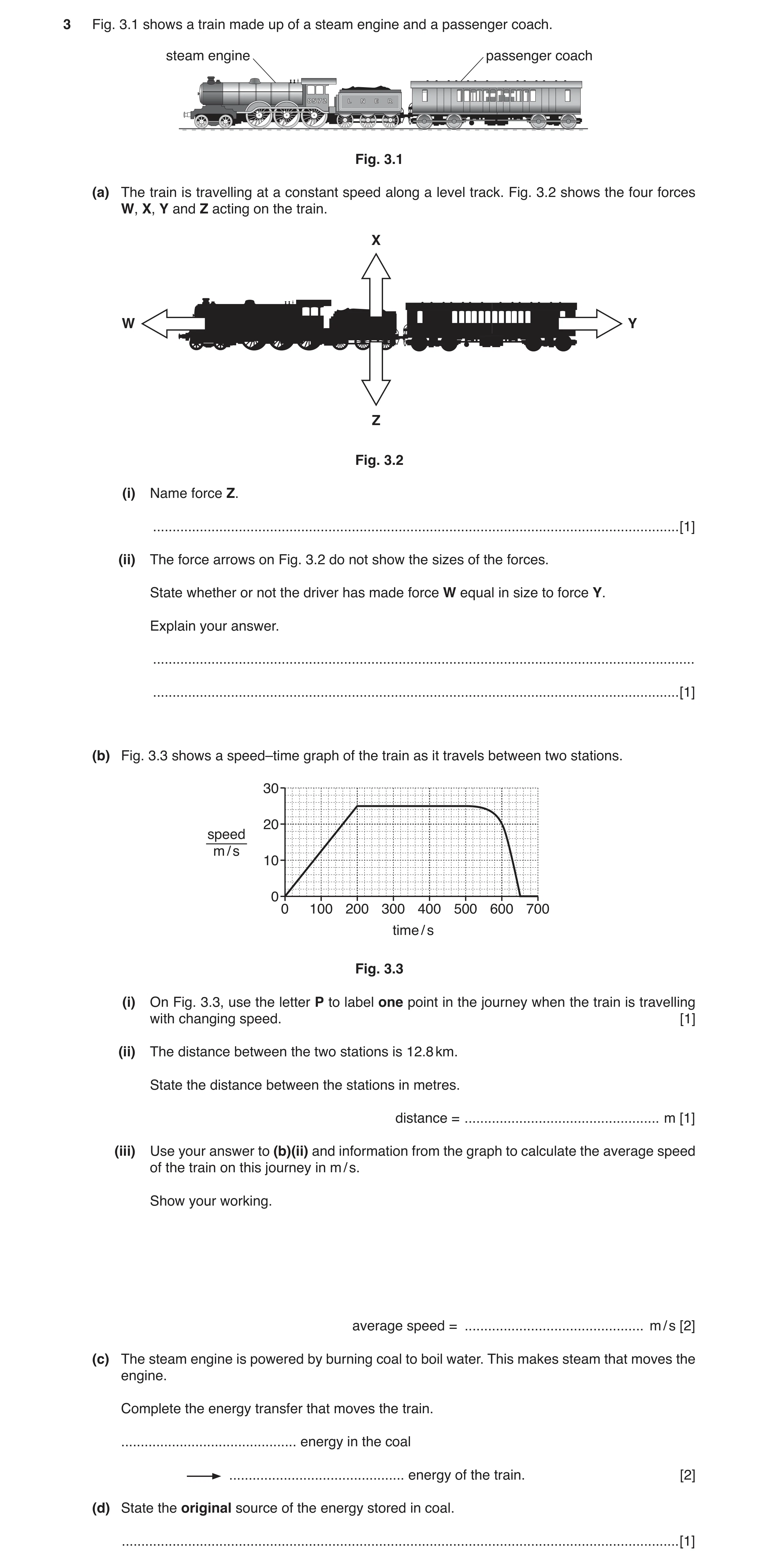 Question 9: Fig. 3.1 shows a train made up of a steam engine and a passenger coach. steam engine passenger coach Fig. 3.1 (a) The train is travelling a…