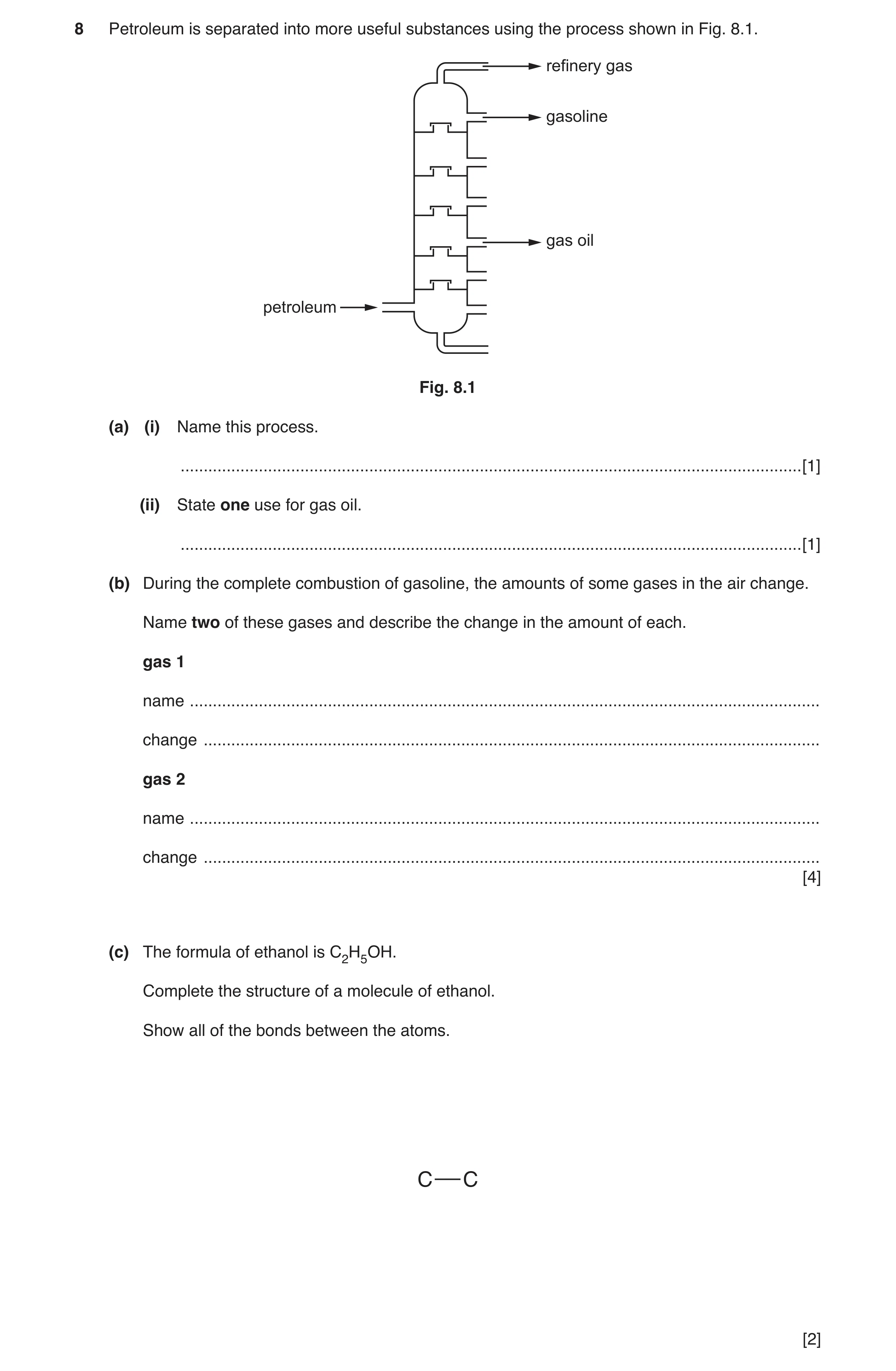 Question 6: Petroleum is separated into more useful substances using the process shown in Fig. 8.1. refinery gas gasoline gas oil petroleum Fig. 8.1 (a…