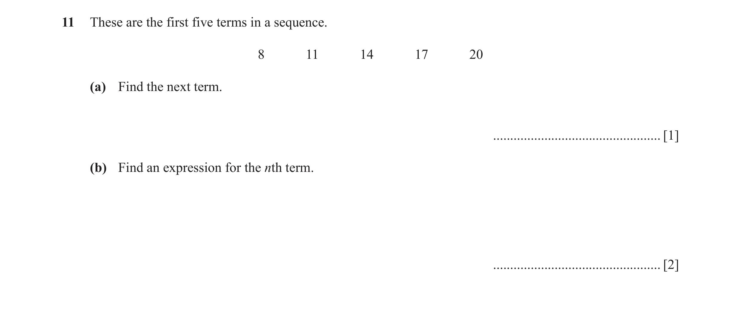 Question 12: These are the first five terms in a sequence. 8 11 14 17 20 (a) Find the next term. ................................................. [1] (…
