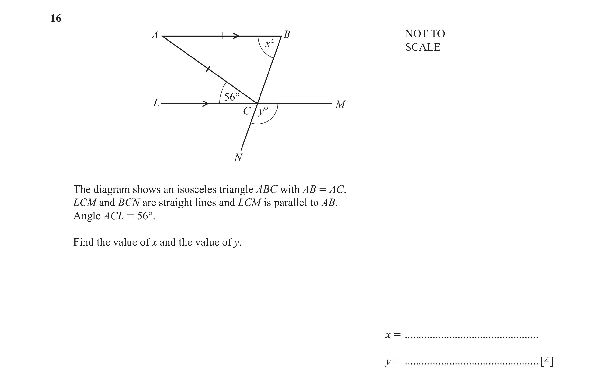 Question 35: A B NOT TO x° SCALE 56° L M C y° N The diagram shows an isosceles triangle ABC with AB = AC. LCM and BCN are straight lines and LCM is para…