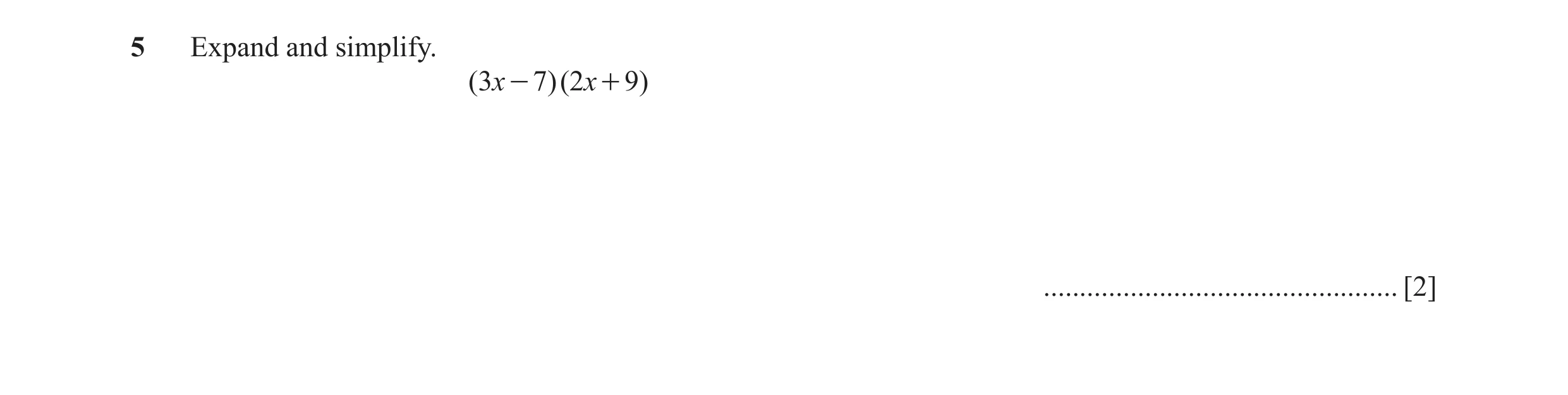 Question 93: Expand and simplify. (3x - 7)(2x + 9) ................................................. [2]
