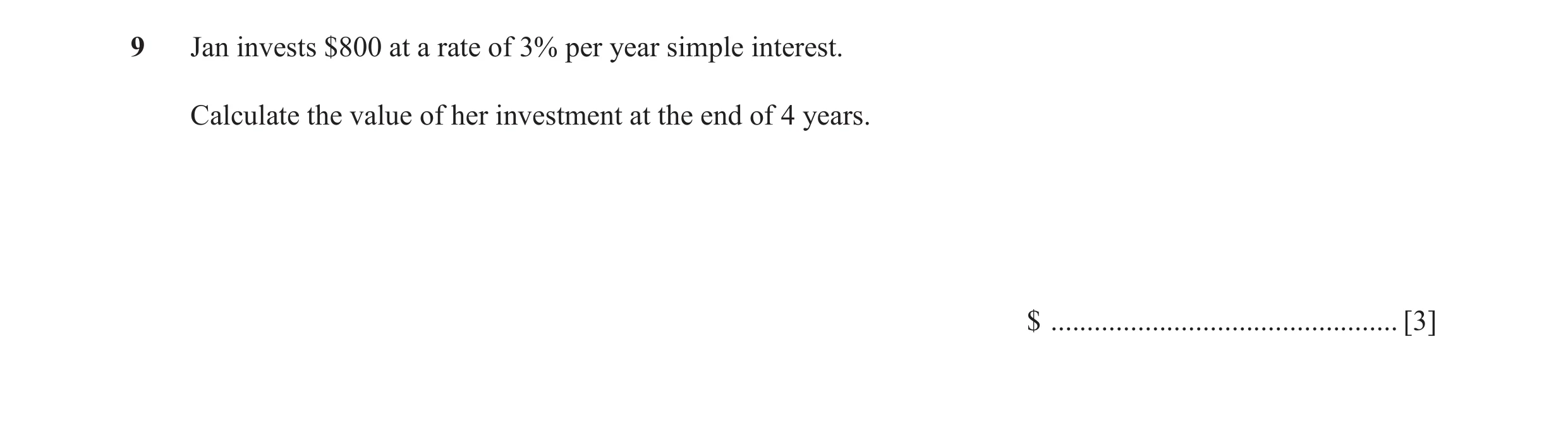 Question 36: Jan invests $800 at a rate of 3% per year simple interest. Calculate the value of her investment at the end of 4 years. $ .................…