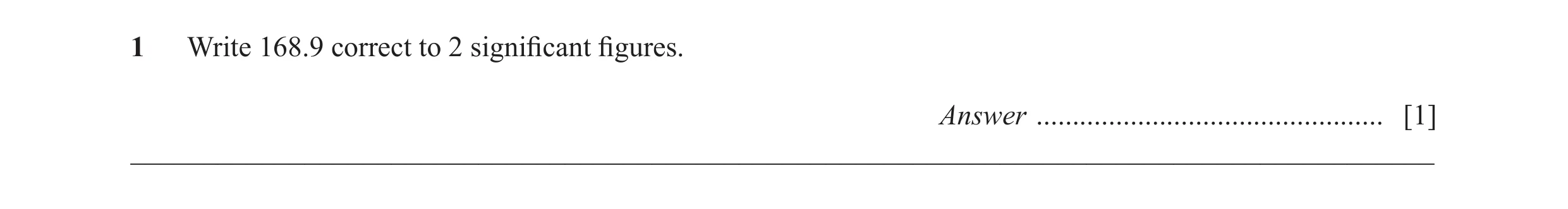 Question 26: Write 168.9 correct to 2 significant figures. Answer ................................................ [1] _________________________________…