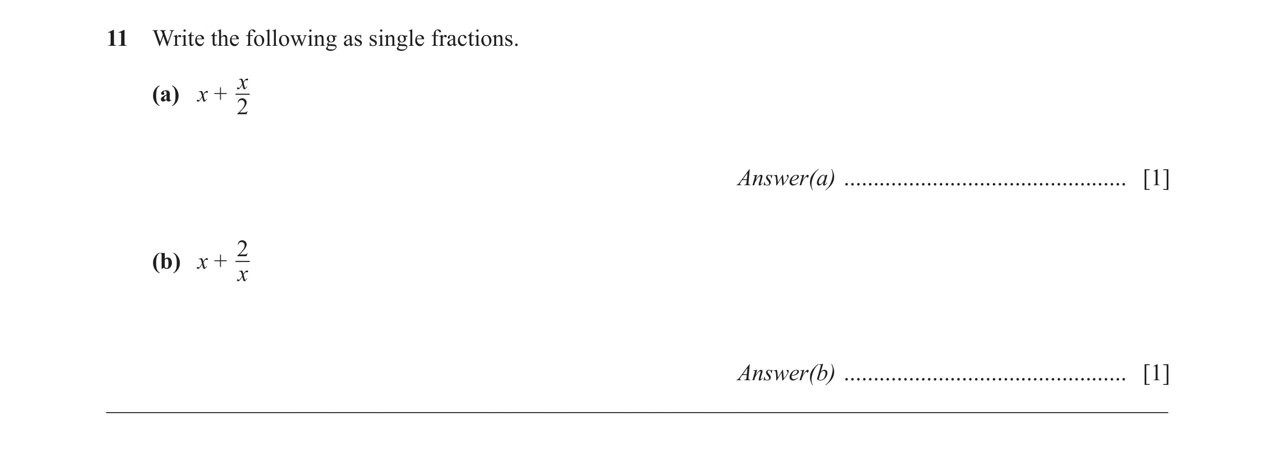 Question 20: Write the following as single fractions. x (a) x + 2 Answer(a) ................................................ [1] 2 (b) x + x Answer(b) .…