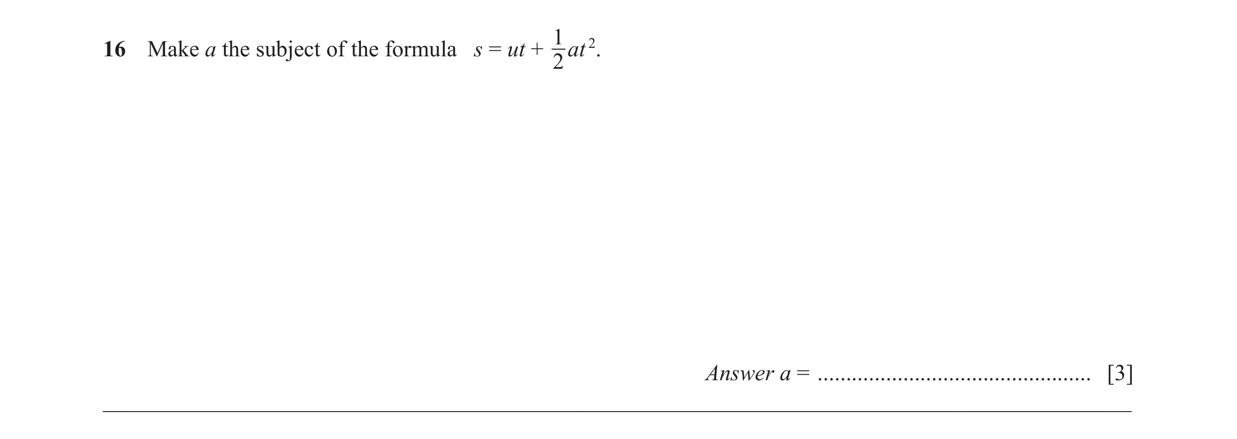 Question 60: 16 Make a the subject of the formula s = ut + 2 at 2. Answer a = ................................................ [3] _____________________…
