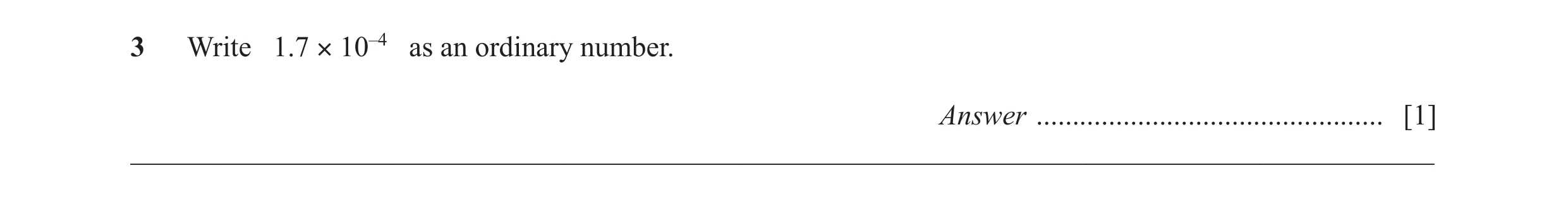 Question 13: Write 1.7 × 10–4 as an ordinary number. Answer ................................................ [1] _______________________________________…