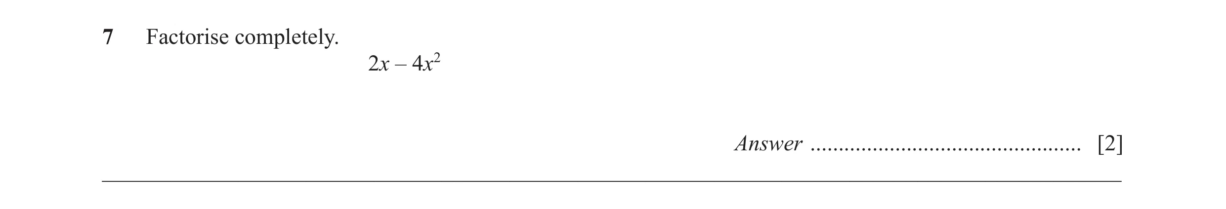 Question 59: Factorise completely. 2x – 4x2 Answer ................................................ [2] ________________________________________________…