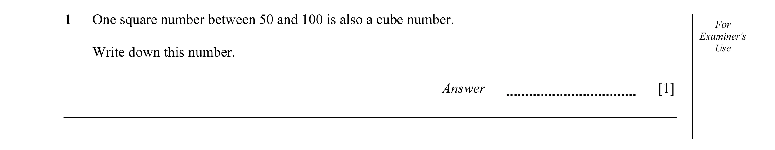 Question 19: One square number between 50 and 100 is also a cube number. For Examiner's Write down this number. Use Answer [1]