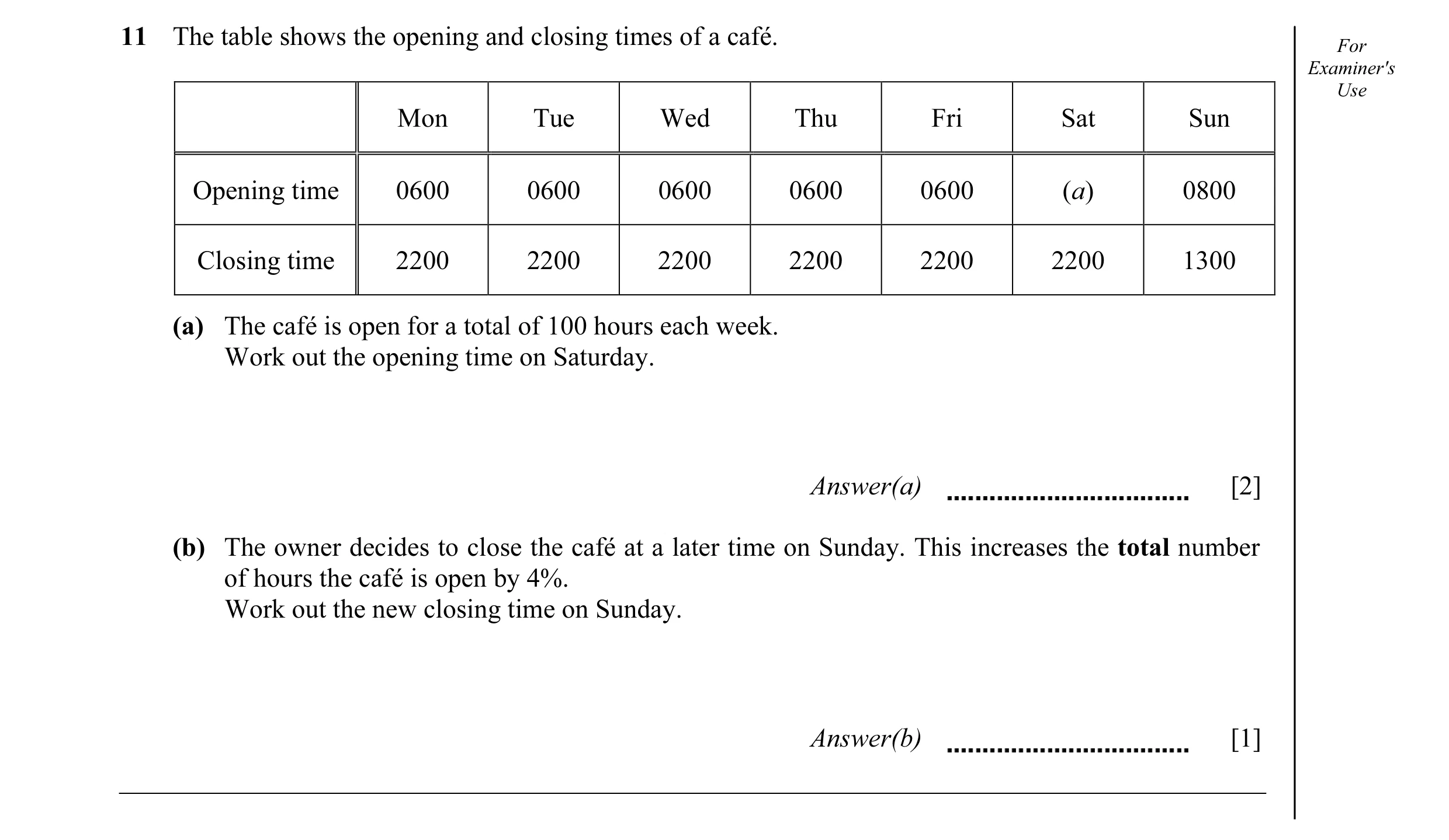 Question 15: The table shows the opening and closing times of a café. For Examiner's Use Mon Tue Wed Thu Fri Sat Sun Opening time 0600 0600 0600 0600 06…