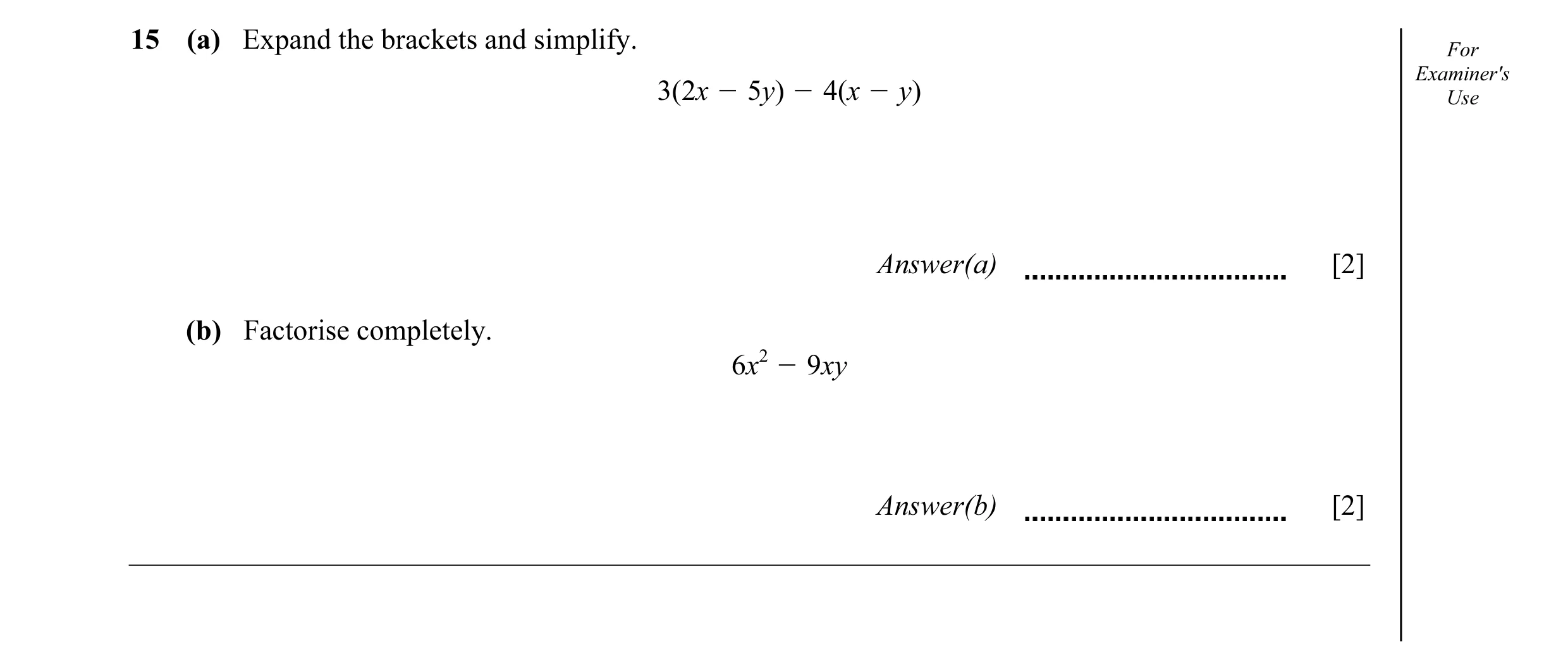 Question 27: (a) Expand the brackets and simplify. For 3(2x O 5y) O 4(x O y) Examiner'sUse Answer(a) [2] (b) Factorise completely. 6x2 O 9xy Answer(b) […
