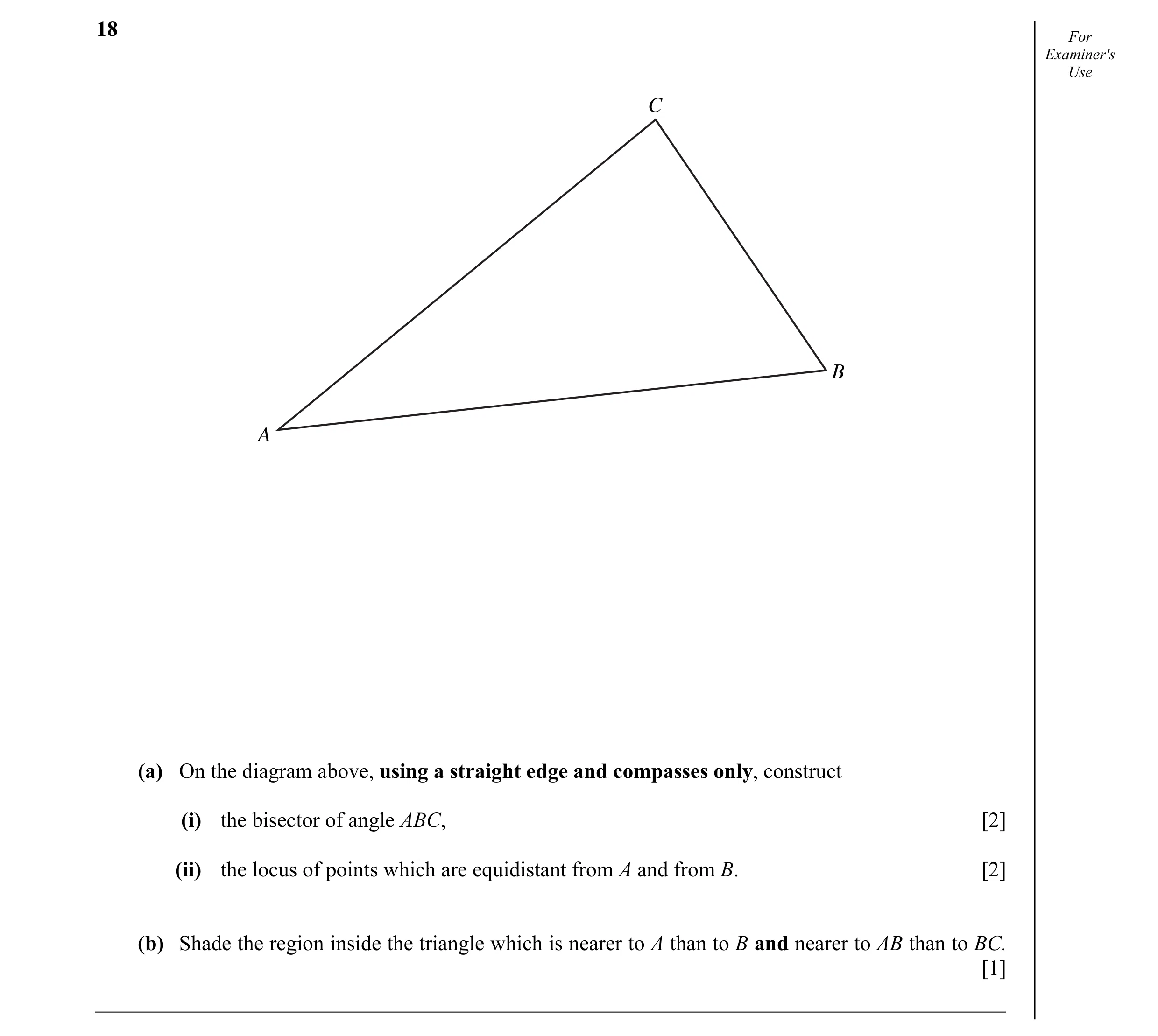 Question 5: For Examiner's Use C B A (a) On the diagram above, using a straight edge and compasses only, construct (i) the bisector of angle ABC, [2] (…