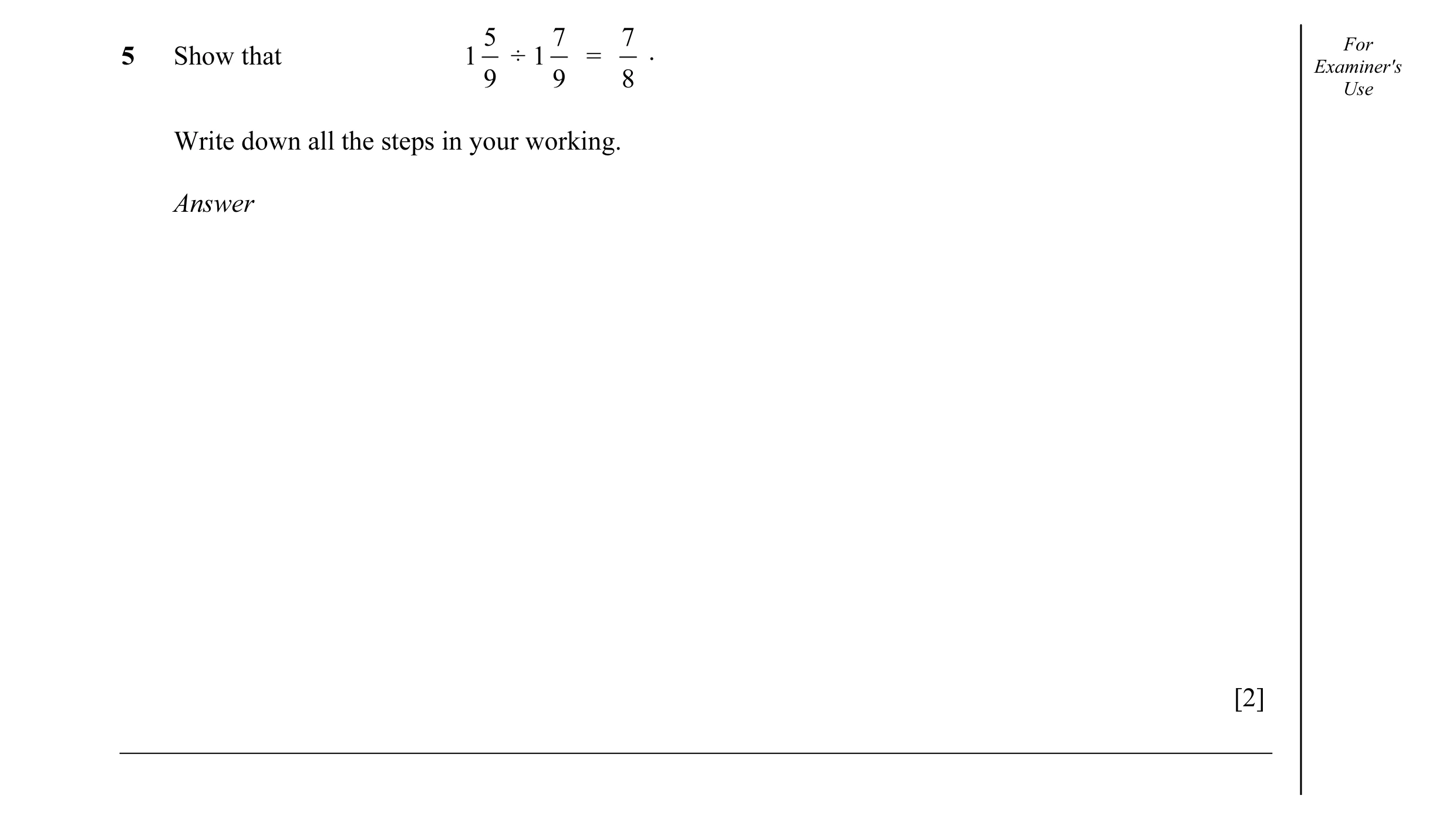 Question 23: 7 7 For 5 Show that 1 ÷ 1 = . Examiner's 9 9 8 Use Write down all the steps in your working. Answer [2]