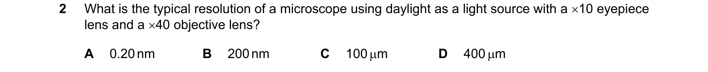 Question 126: What is the typical resolution of a microscope using daylight as a light source with a ×10 eyepiece lens and a ×40 objective lens? A 0.20 n…