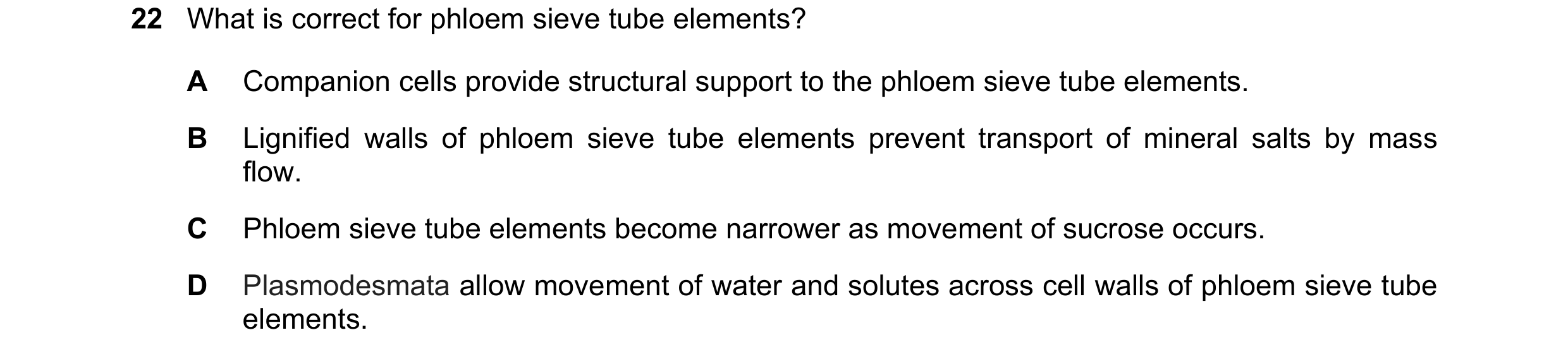 Question 200: What is correct for phloem sieve tube elements? A Companion cells provide structural support to the phloem sieve tube elements. B Lignified…