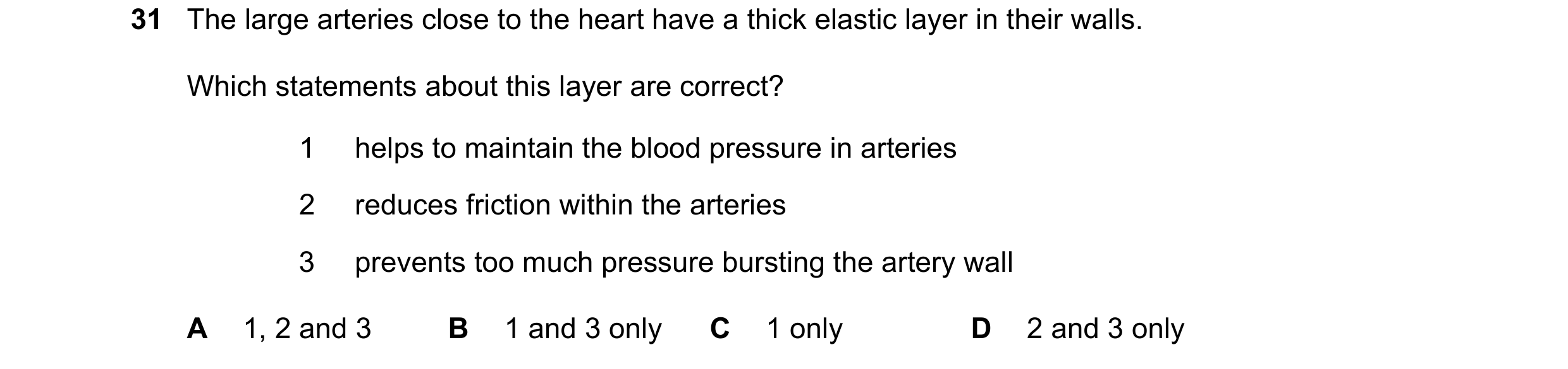 Question 89: The large arteries close to the heart have a thick elastic layer in their walls. Which statements about this layer are correct? 1 helps to …