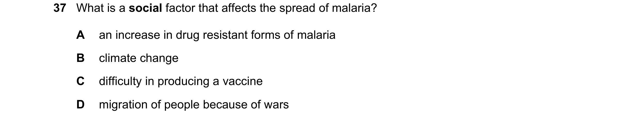 Question 107: What is a social factor that affects the spread of malaria? A an increase in drug resistant forms of malaria B climate change C difficulty …