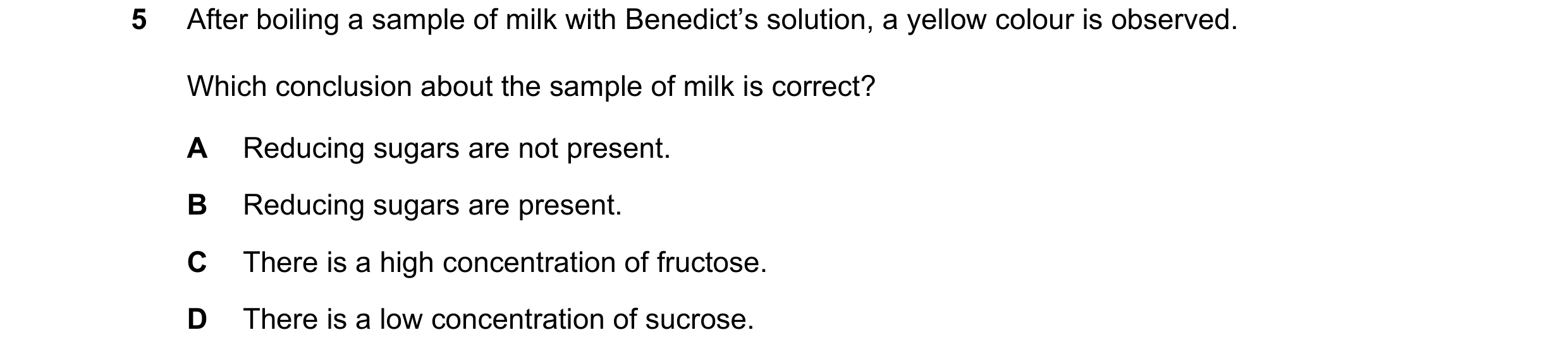 Question 57: After boiling a sample of milk with Benedict’s solution, a yellow colour is observed. Which conclusion about the sample of milk is correct?…