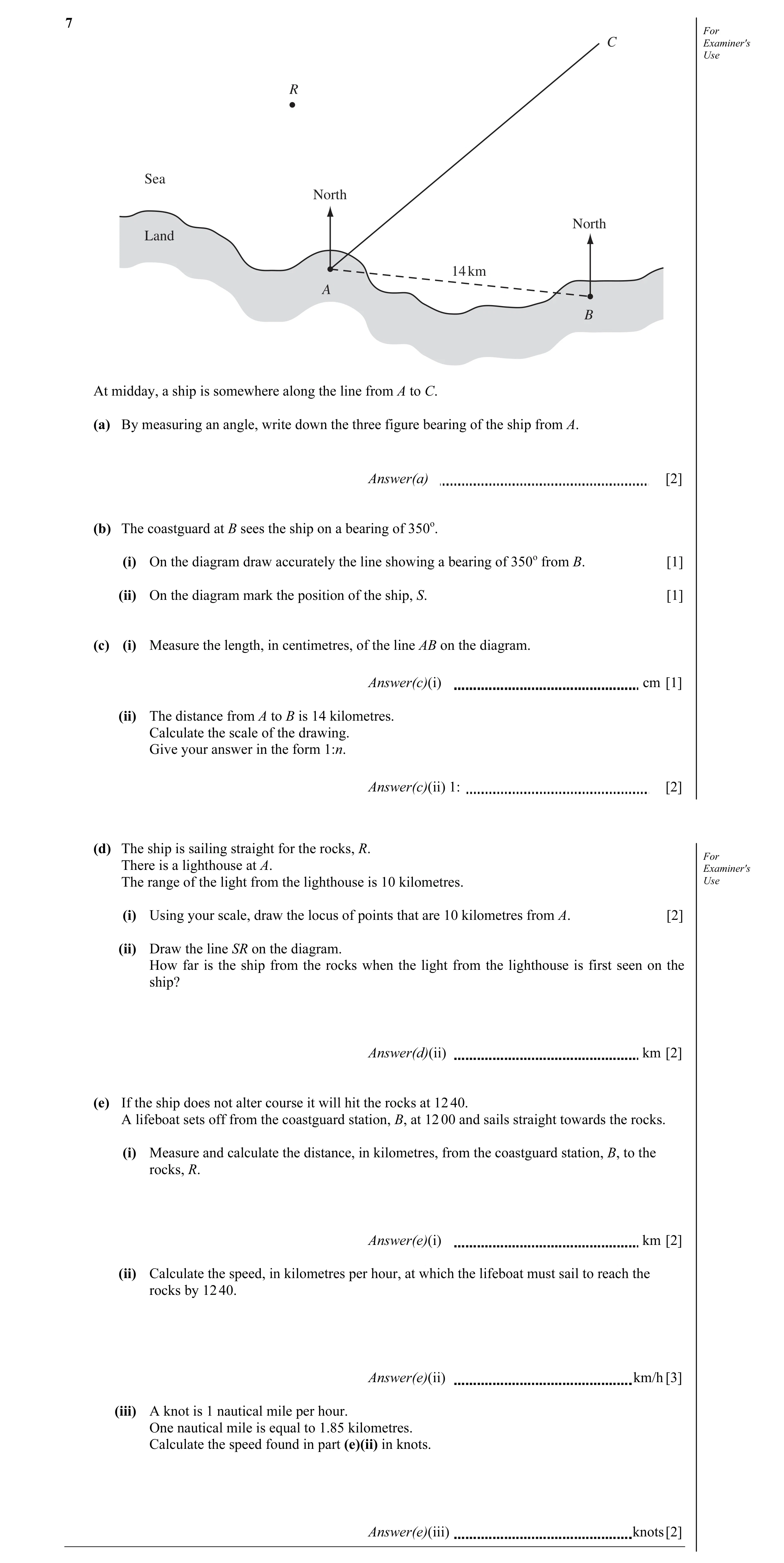 Question 2: For C Examiner's Use R Sea North North Land 14 km A B At midday, a ship is somewhere along the line from A to C. (a) By measuring an angle,…