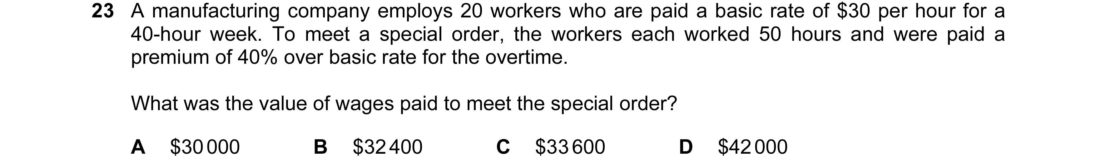 Question 192: A manufacturing company employs 20 workers who are paid a basic rate of $30 per hour for a 40-hour week. To meet a special order, the worke…
