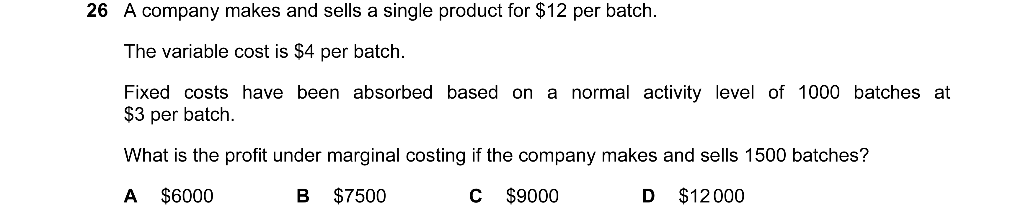 Question 248: A company makes and sells a single product for $12 per batch. The variable cost is $4 per batch. Fixed costs have been absorbed based on a …