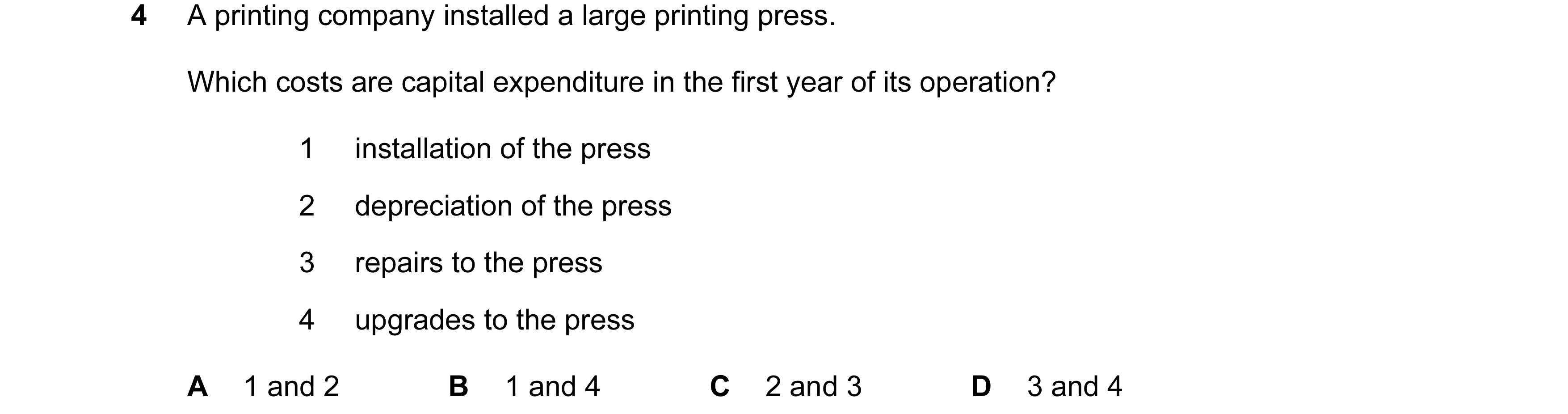 Question 117: A printing company installed a large printing press. Which costs are capital expenditure in the first year of its operation? 1 installation…