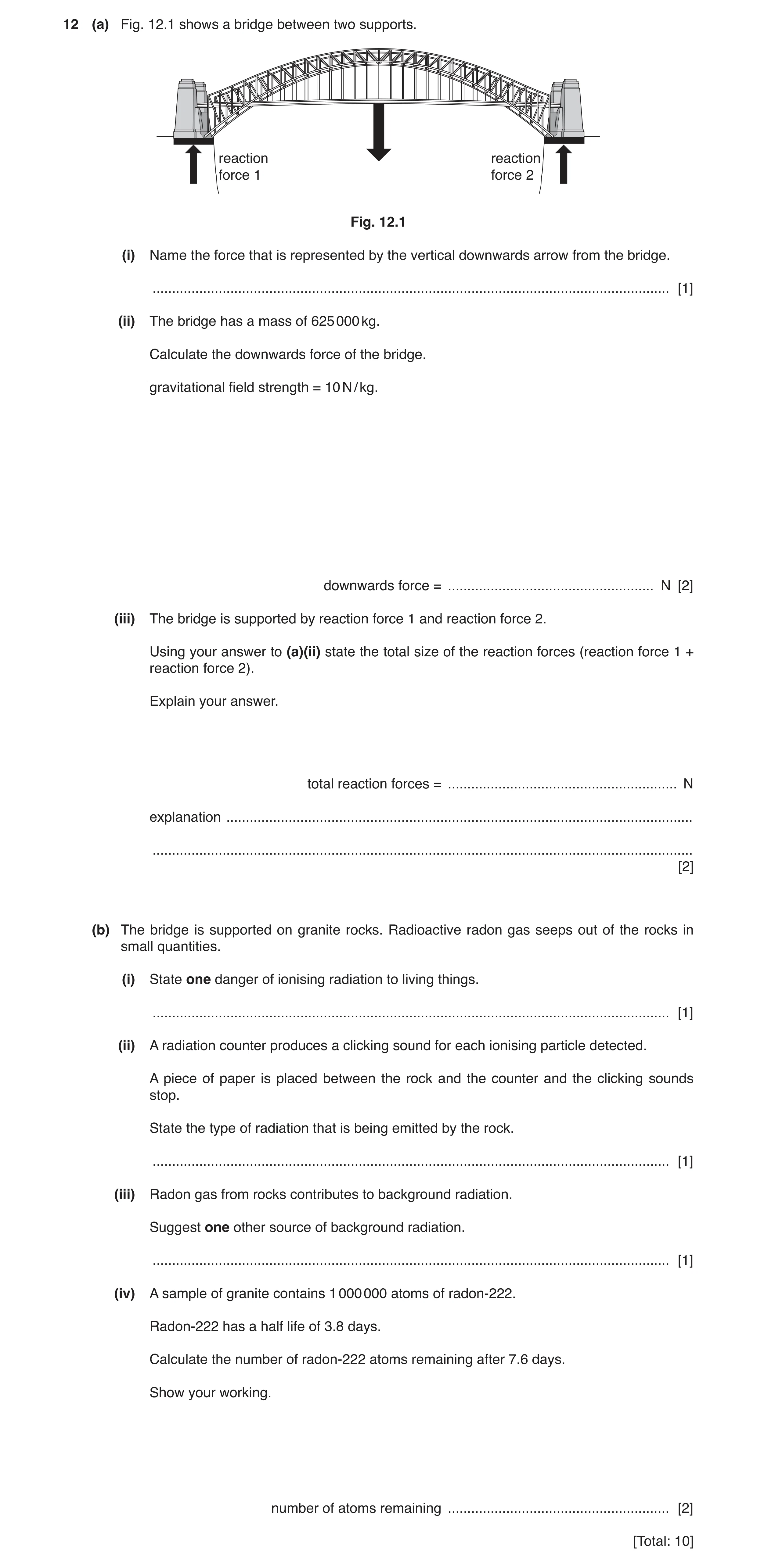 Question 4: (a) Fig. 12.1 shows a bridge between two supports. reaction reaction force 1 force 2 Fig. 12.1 (i) Name the force that is represented by th…