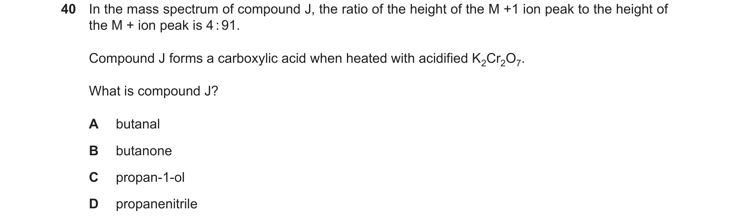 Question 14: In the mass spectrum of compound J, the ratio of the height of the M +1 ion peak to the height of the M + ion peak is 4:91. Compound J form…
