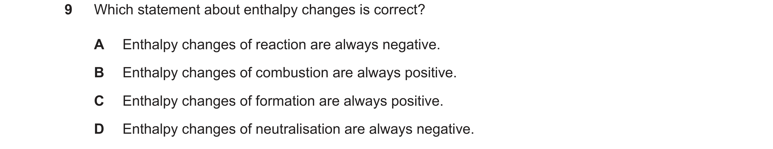 Question 196: Which statement about enthalpy changes is correct? A Enthalpy changes of reaction are always negative. B Enthalpy changes of combustion are…