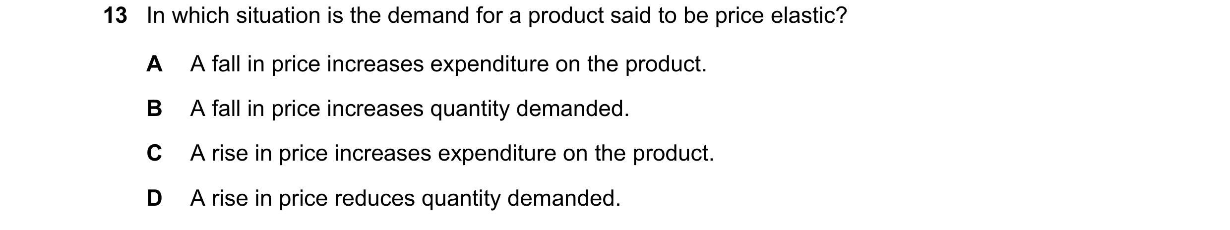 Question 192: In which situation is the demand for a product said to be price elastic? A A fall in price increases expenditure on the product. B A fall i…
