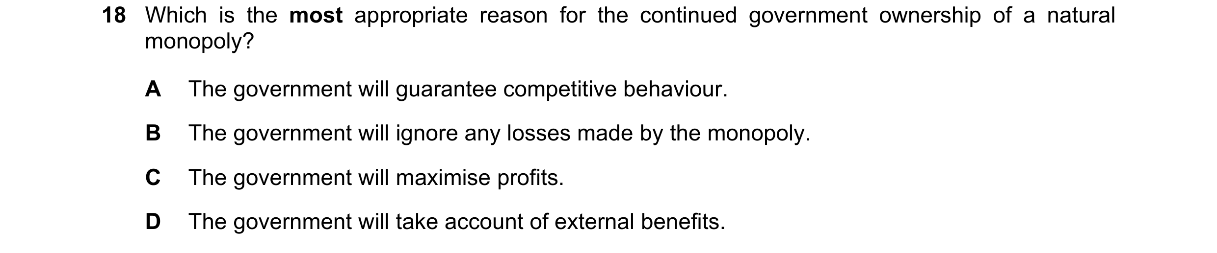Question 131: Which is the most appropriate reason for the continued government ownership of a natural monopoly? A The government will guarantee competit…
