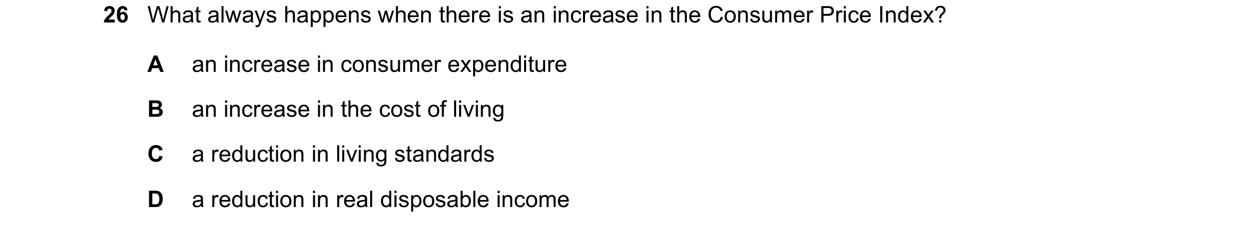 Question 150: What always happens when there is an increase in the Consumer Price Index? A an increase in consumer expenditure B an increase in the cost …