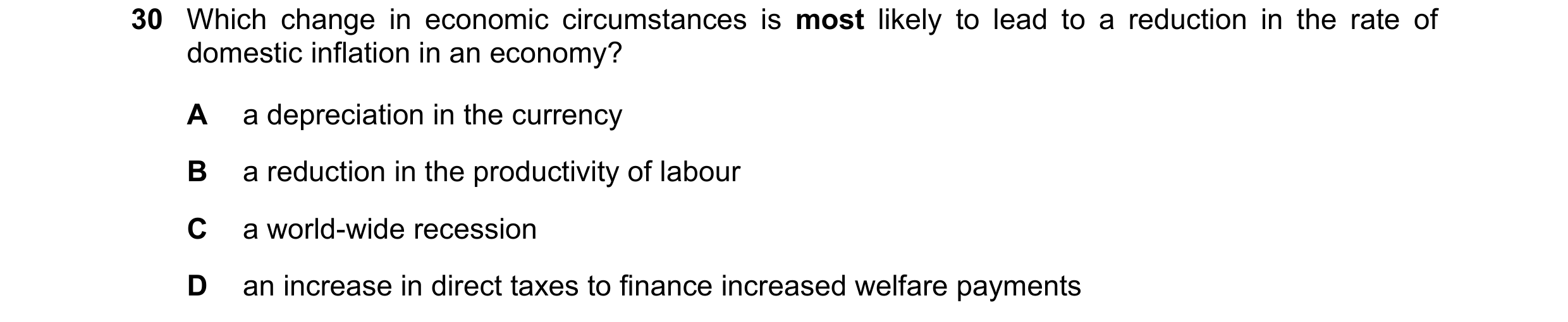 Question 71: Which change in economic circumstances is most likely to lead to a reduction in the rate of domestic inflation in an economy? A a depreciat…