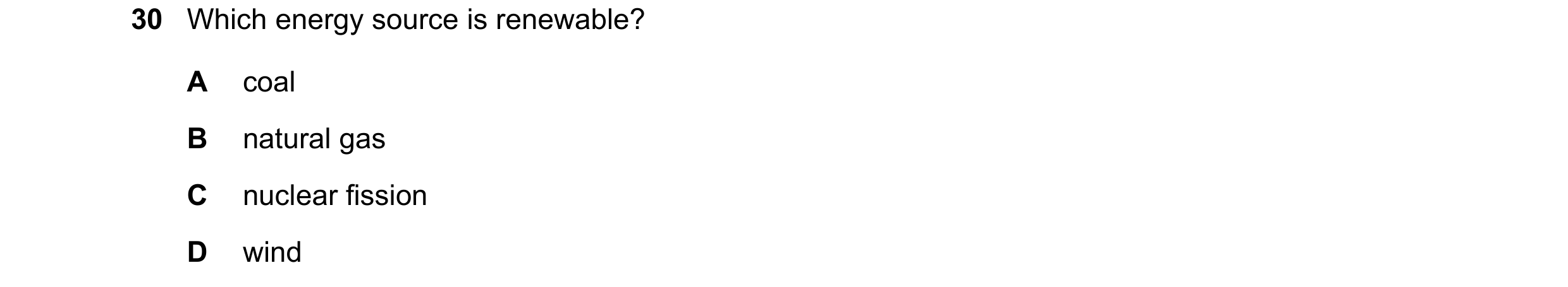Question 45: Which energy source is renewable? A coal B natural gas C nuclear fission D wind