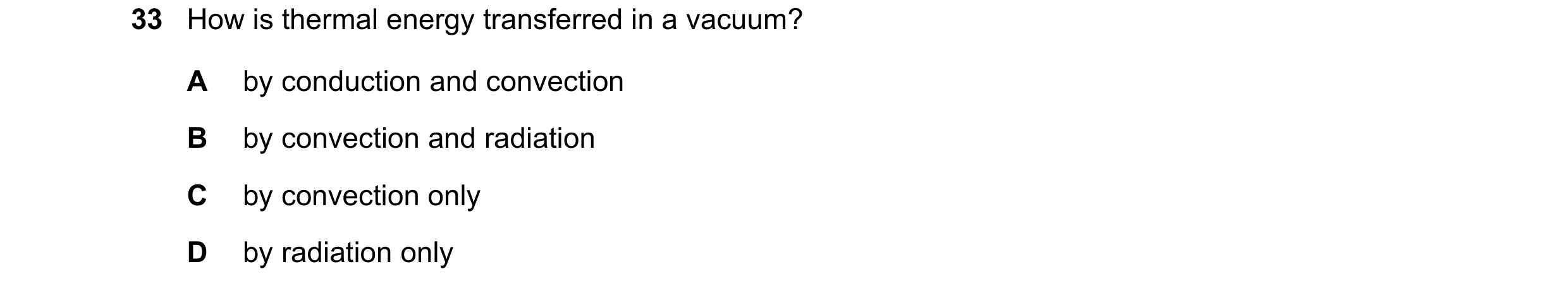 Question 39: How is thermal energy transferred in a vacuum? A by conduction and convection B by convection and radiation C by convection only D by radia…
