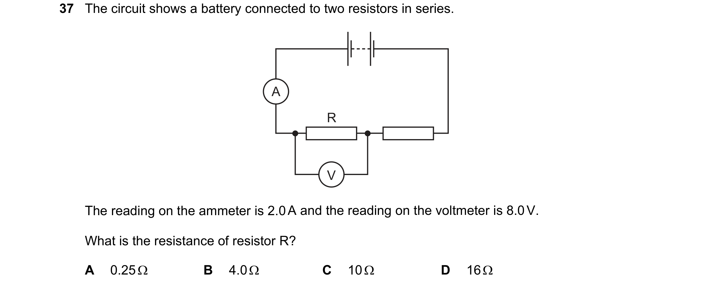 Question 59: The circuit shows a battery connected to two resistors in series. A R V The reading on the ammeter is 2.0 A and the reading on the voltmete…